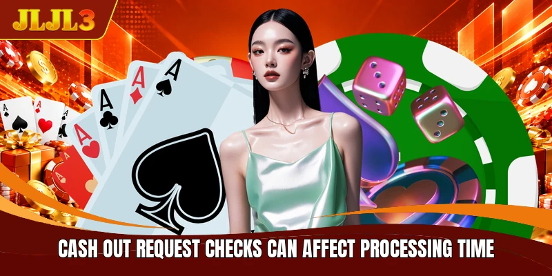 Cash out request checks can affect processing time