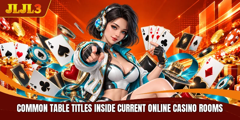 Common table titles inside current online casino rooms