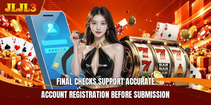 Final checks support accurate account registration before submission
