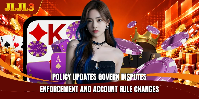 Policy updates govern disputes enforcement and account rule changes