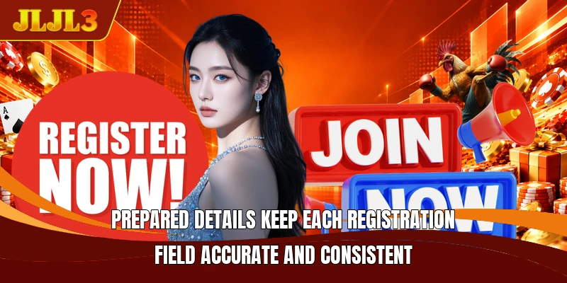Prepared details keep each registration field accurate and consistent